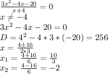 \frac{3x^2-4x-20}{x+4}=0\\x \neq -4\\3x^2-4x-20=0\\D=4^2-4*3*(-20)=256\\x= \frac{4\pm16}{2*3} \\x_1= \frac{4+16}{6} = \frac{10}{3} \\x_2= \frac{4-16}{6} =-2\\