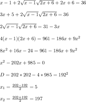 x-1+2 \sqrt{x-1} \sqrt{2x+6} +2x+6=36 \\ \\ 3x+5+2 \sqrt{x-1} \sqrt{2x+6}=36 \\ \\ 2 \sqrt{x-1} \sqrt{2x+6}=31-3x \\ \\ 4(x-1)(2x+6)=961-186x+9 x^{2} \\ \\ 8 x^{2} +16x-24=961-186x+9 x^{2} \\ \\ x^{2} -202x+985=0 \\ \\ D=202*202-4*985= 192^{2} \\ \\ x_{1}= \frac{202-192}{2}=5 \\ \\ x_{2}= \frac{202+192}{2}=197