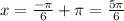 x= \frac{ -\pi }{6}+ \pi = \frac{ 5\pi }{6}