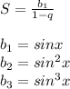 S= \frac{b_1}{1-q} \\ \\ b_1=sinx \\ b_2=sin^2x \\ b_3=sin^3x