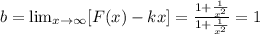 b= \lim_{x \to \infty} [F(x) - kx] = \frac{1+ \frac{1}{x^2} }{1+ \frac{1}{x^2} }=1