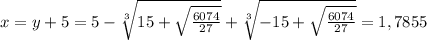 x=y+5=5-\sqrt[3]{15 + \sqrt{\frac{6074}{27}} }+\sqrt[3]{- 15 + \sqrt{\frac{6074}{27}}}=1,7855