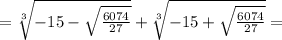 =\sqrt[3]{-15 - \sqrt{\frac{6074}{27}} }+\sqrt[3]{- 15 + \sqrt{\frac{6074}{27}}}=