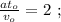 \frac{ a t_o }{ v_o } = 2 \ ;