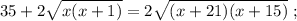 35 + 2 \sqrt{ x ( x + 1 ) } = 2 \sqrt{ ( x + 21 ) ( x + 15 ) } \ ;