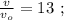 \frac{v}{v_o} = 13 \ ;