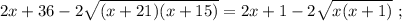 2x + 36 - 2 \sqrt{ ( x + 21 ) ( x + 15 ) } = 2x + 1 - 2 \sqrt{ x ( x + 1 ) } \ ;