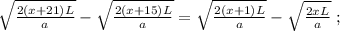 \sqrt{ \frac{2(x+21)L}{a} } - \sqrt{ \frac{2(x+15)L}{a} } = \sqrt{ \frac{2(x+1)L}{a} } - \sqrt{ \frac{2xL}{a} } \ ;