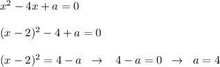 x^2-4x+a=0\\\\(x-2)^2-4+a=0\\\\(x-2)^2=4-a\; \; \to \; \; \; 4-a=0\; \; \to \; \; a=4