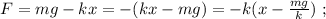 F = mg - kx = - ( kx - mg ) = - k ( x - \frac{mg}{k} ) \ ;