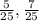 \frac{5}{25}, \frac{7}{25}