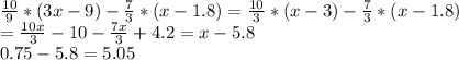 \frac{10}{9} *(3x-9)- \frac{7}{3} *(x-1.8)=\frac{10}{3} *(x-3)- \frac{7}{3} *(x-1.8) \\ = \frac{10x}{3} -10- \frac{7x}{3}+4.2=x-5.8 \\ 0.75-5.8=5.05