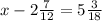 x-2 \frac{7}{12}=5 \frac{3}{18}