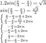 1. 2sin( \frac{ \pi }{3} - \frac{x}{4} )= \sqrt{3} \\ sin( \frac{ \pi }{3}- \frac{x}{4} )= \frac{ \sqrt{3} }{2} \\ \left \{ {{\frac{ \pi }{3} - \frac{x}{4} = \frac{ \pi }{3}+2 \pi n } \atop {\frac{ \pi }{3} - \frac{x}{4} = \frac{2 \pi }{3}+2 \pi n }} \right. \\ \left \{ {{- \frac{x}{4} = 2 \pi n } \atop {- \frac{x}{4} = \frac{ \pi }{3}+2 \pi n }} \right. \\ \left \{ {{ \frac{x}{4} =-2 \pi n} \atop { \frac{x}{4} =- \frac{ \pi }{3} -2 \pi n}} \right.