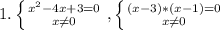 1. \left \{ {{ x^{2} -4x+3=0} \atop {x \neq 0}} \right. , \left \{ {{(x-3)*(x-1)=0} \atop {x \neq 0}} \right.