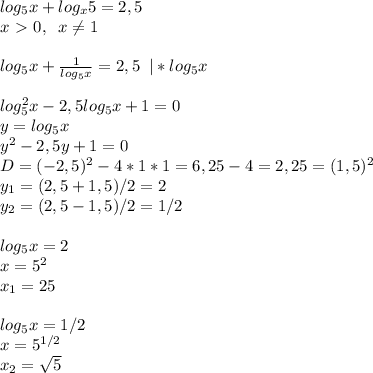 log_5x+log_x5=2,5\\x\ \textgreater \ 0, \; \; x \neq 1\\\\log_5x+ \frac{1}{log_5x}=2,5\; \; |*log_5x \\\\log_5^2x-2,5log_5x+1=0\\y=log_5x\\y^2-2,5y+1=0\\D=(-2,5)^2-4*1*1=6,25-4=2,25=(1,5)^2\\y_1=(2,5+1,5)/2=2\\y_2=(2,5-1,5)/2=1/2\\\\log_5x=2\\x=5^2\\x_1=25\\\\log_5x=1/2\\x=5^{1/2}\\x_2= \sqrt{5}