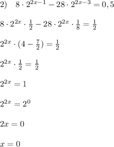 2)\quad 8\cdot 2^{2x-1}-28\cdot 2^{2x-3}=0,5\\\\8\cdot 2^{2x}\cdot \frac{1}{2}-28\cdot 2^{2x}\cdot \frac{1}{8}=\frac{1}{2}\\\\2^{2x}\cdot (4-\frac{7}{2})=\frac{1}{2}\\\\2^{2x}\cdot \frac{1}{2}=\frac{1}{2}\\\\2^{2x}=1\\\\2^{2x}=2^0\\\\2x=0\\\\x=0