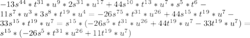 -13s^4^4*t^3^1*u^9*2s^3^1*u^1^7+44s^1^0*t^1^3*u^7*s^5*t^6- \\ 11s^7*u^3*3s^8*t^1^9*u^4=-26s^7^5*t^3^1*u^2^6+44s^1^5*t^1^9*u^7- \\ 33s^1^5*t^1^9*u^7=s^1^5*(-26s^5*t^3^1*u^2^6+44t^1^9*u^7-33t^1^9*u^7)= \\ s^1^5*(-26s^5*t^3^1*u^2^6+11t^1^9*u^7)
