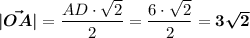 \boldsymbol{|\vec {OA}|}=\dfrac{AD\cdot \sqrt{2}}{2}=\dfrac{6\cdot \sqrt{2}}{2}=\boldsymbol{3\sqrt{2}}