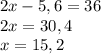 2x-5,6=36 \\ 2x=30,4 \\ x=15,2