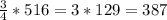 \frac{3}{4}*516=3*129=387