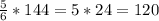 \frac{5}{6} *144=5*24=120