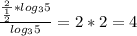 \frac{\frac{2}{\frac{1}{2}}*log_3 5}{log_3 5}=2*2=4