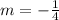 m=- \frac{1}{4}