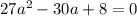 27a^2-30a+8=0