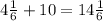 4\frac{1}{6}+10=14\frac{1}{6}