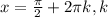 x= \frac{ \pi }{2} +2 \pi k, k