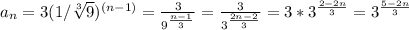 a_n=3(1/ \sqrt[3]{9} )^{(n-1)}= \frac{3}{9^{ \frac{n-1}{3} }}=\frac{3}{3^{ \frac{2n-2}{3} }}=3* 3^{ \frac{2-2n}{3} }=3^{\frac{5-2n}{3} }