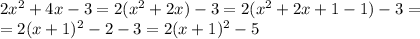 2x^2+4x-3=2(x^2+2x)-3=2(x^2+2x+1-1)-3= \\ &#10;= 2(x+1)^2 -2-3=2(x+1)^2-5 \\ &#10;