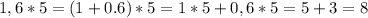 1,6 * 5 = (1 + 0.6)*5 = 1*5+0,6*5 = 5 + 3 = 8