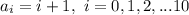 \displaystyle a_i=i+1, \ i=0,1,2,...10