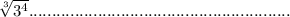 \sqrt[3]{ 3^{4} } &#10;.........................................................
