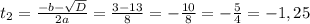 t_{2}= \frac{-b- \sqrt{D} }{2a}= \frac{3-13}{8}= -\frac{10}{8}= -\frac{5}{4}=-1,25