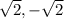 \sqrt{2}, - \sqrt{2}