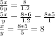 \frac{5x}{6y} = \frac{8}{1.2} \\&#10; \frac{5x}{y} = \frac{8*6}{1.2} = \frac{8*5}{1} \\&#10; \frac{x}{y} = \frac{8*5}{5} =8