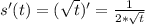 s'(t)=( \sqrt{t} )'= \frac{1}{2* \sqrt{t} }