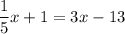 \displaystyle \frac{1}{5} x+1=3x-13