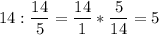 \displaystyle 14:\frac{14}{5} =\frac{14}{1} *\frac{5}{14} =5