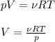 pV = \nu R T\\\\&#10;V = \frac{\nu R T}{p}