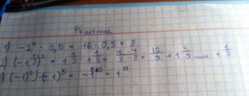 Вычислите: 1) -2в 4 степени умножить 0,5 2) (-1 1/3) во 2 степени 3) (-1) в 5 степени )-1 в 5 степен