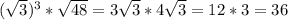 ( \sqrt{3} )^3* \sqrt{48} =3 \sqrt{3} *4 \sqrt{3} = 12*3=36