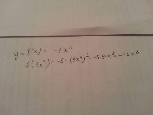 Дана функция y=f(x), где f(x)=−5x^2. найди f(3x^4)