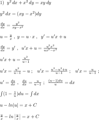 1)\; \; y^2\, dx+x^2\, dy=xy\, dy\\\\y^2\, dx=(xy-x^2)dy\\\\\frac{dy}{dx}=\frac{y^2}{xy-x^2}\\\\u=\frac{y}{x}\; ,\; y=u\cdot x\; ,\; \; y'=u'x+u\\\\\frac{dy}{dx}=y'\; ,\; \; u'x+u=\frac{u^2x^2}{ux^2-x^2}\\\\u'x+u=\frac{u^2}{u-1}\\\\u'x=\frac{u^2}{u-1}-u\; ;\; \; \; u'x=\frac{u^2-u^2+u}{u-1}\; ;\; \; \; u'x=\frac{u}{u-1}\; ;\\\\u'=\frac{du}{dx}\; ,\; \; \frac{du}{dx}=\frac{u}{u-1}\; ;\; \; \frac{(u-1)du}{u}=dx\\\\\int (1-\frac{1}{u})du=\int dx\\\\u-ln|u|=x+C\\\\\frac{y}{x}-ln\left |\frac{y}{x}\right |=x+C