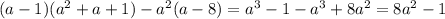 (a-1)(a^2+a+1) - a^2(a-8)=a^3-1-a^3+8a^2=8a^2-1