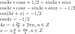 cos3x*cosx+1/2=sin3x*sinx\\cos3x*cosx-sin3x*sinx=-1/2\\cos(3x+x)=-1/2\\cos4x=-1/2\\4x=б \frac{2 \pi }{3}+2 \pi n, n\in Z\\x=б \frac{ \pi }{6}+ \frac{ \pi n}{2}, n\in Z