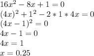 16 x^{2} -8x+1=0\\(4x) ^{2} +1 ^{2} -2*1*4x=0\\(4x-1) ^{2} =0\\4x-1=0\\4x=1\\x=0.25